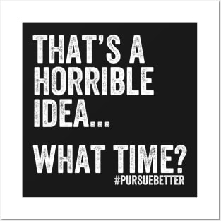 That's a Horrible Idea... What Time? Posters and Art